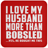 I Love My Husband More Than Bobsled - Drink Coaster