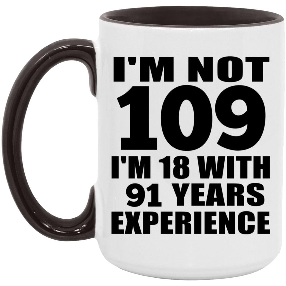 109th Birthday I'm Not 109 I'm 18 With 91 Years Experience - 15oz Accent Mug Black