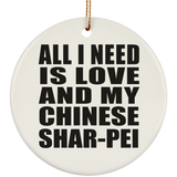 All I Need Is Love And My Chinese Shar-Pei - Circle Ornament