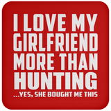 I Love My Girlfriend More Than Hunting - Drink Coaster