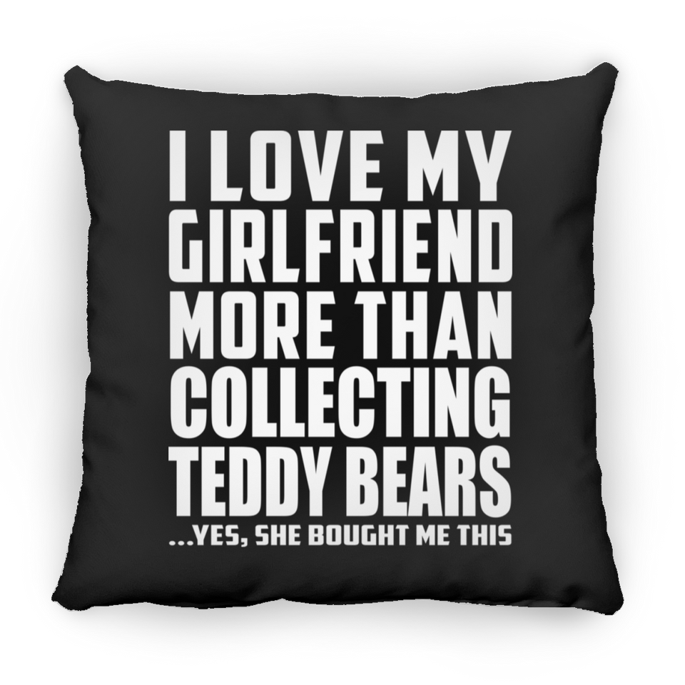 I Love My Girlfriend More Than Collecting Teddy Bears - Throw Pillow Black