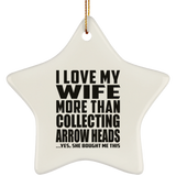 I Love My Wife More Than Collecting Arrow Heads - Star Ornament