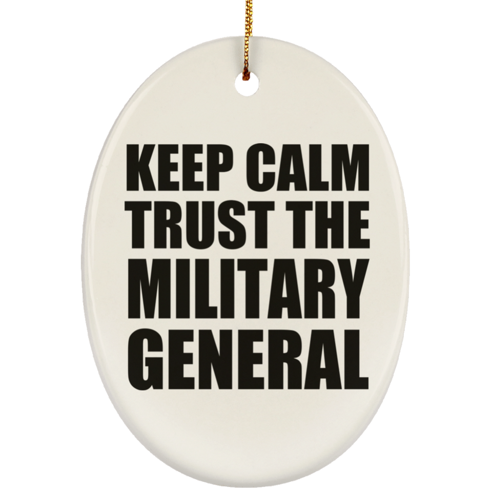 Keep Calm and Trust The Military General - Oval Ornament