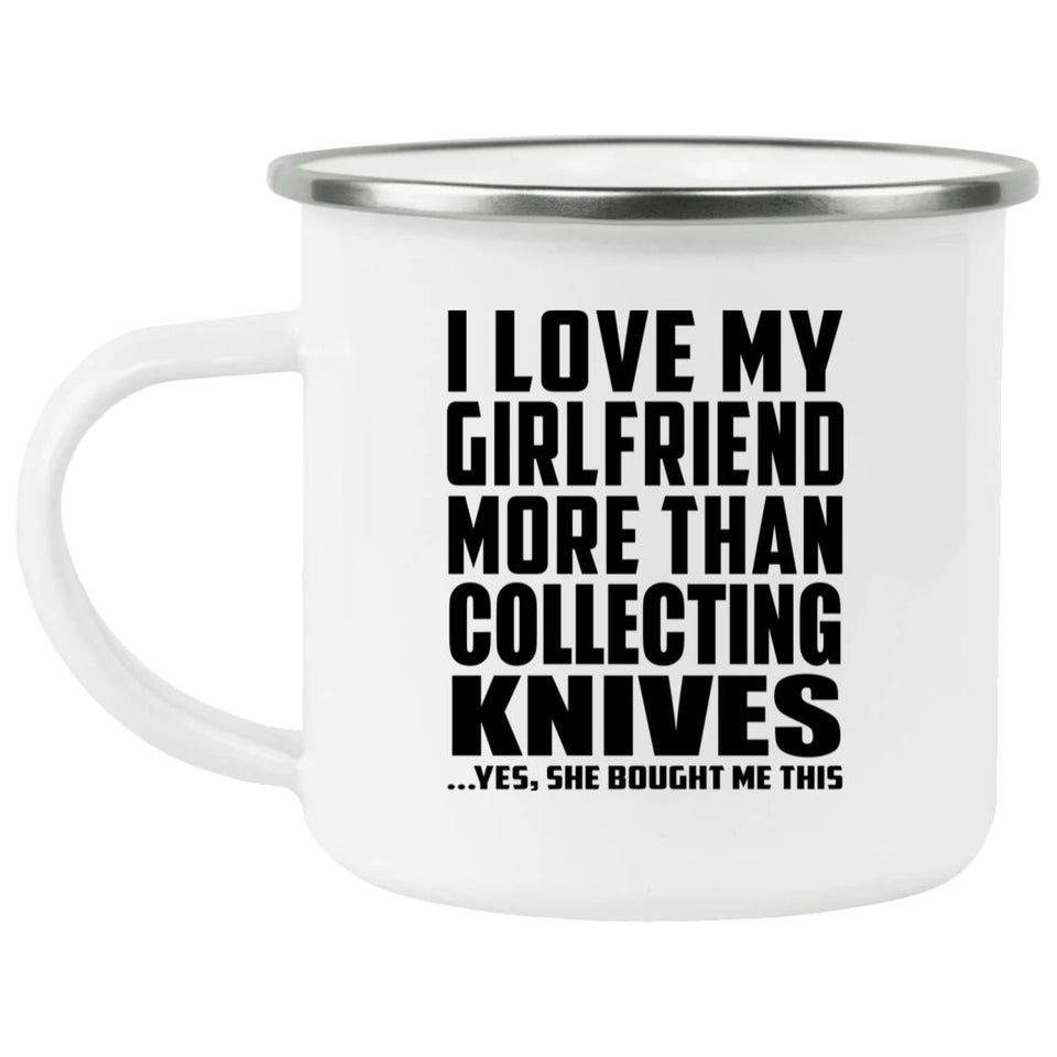 I Love My Girlfriend More Than Collecting Knives - 12oz Camping Mug