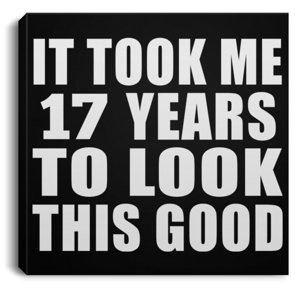 17th Birthday Took Me 17 Years To Look This Good - Canvas Square