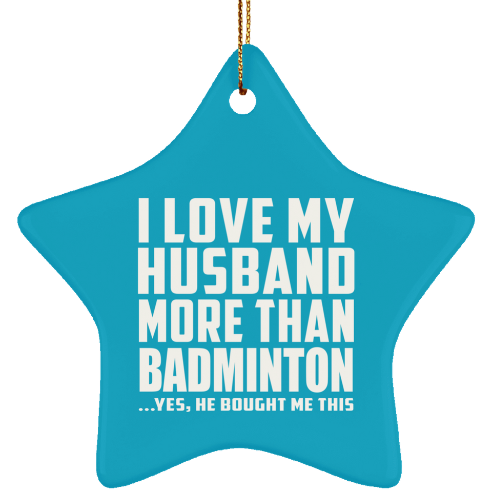 I Love My Husband More Than Badminton - Star Ornament