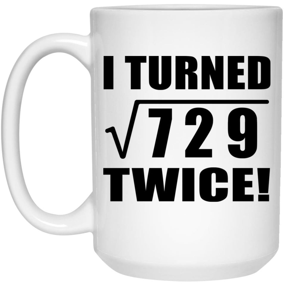 54th Birthday I Turned Square Root of 729 Twice - 15oz Coffee Mug