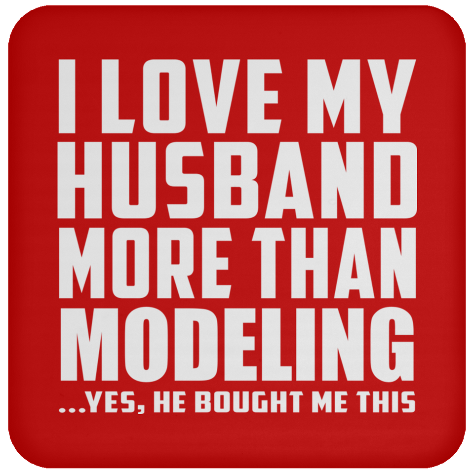 I Love My Husband More Than Modeling - Drink Coaster