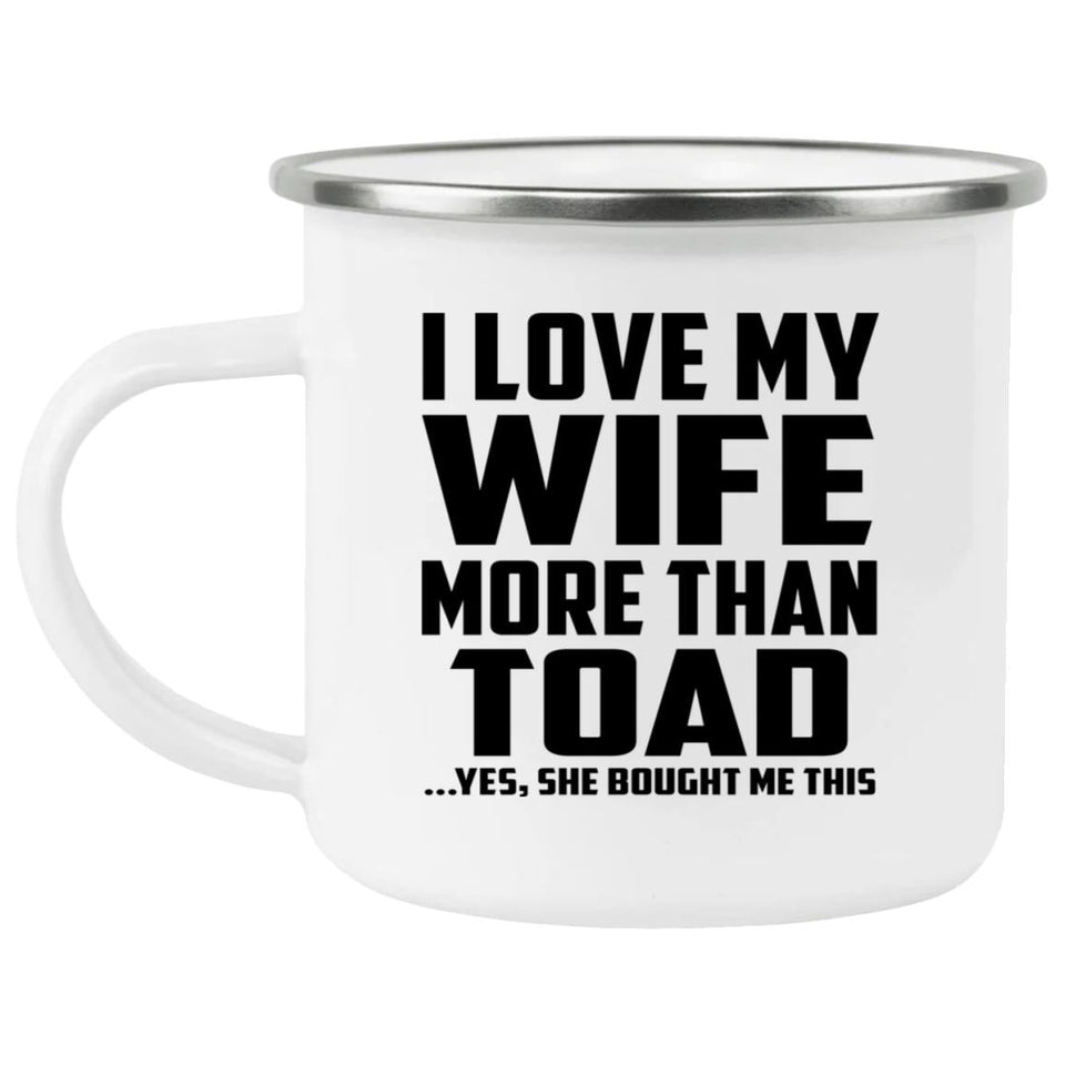 I Love My Wife More Than Toad - 12oz Camping Mug