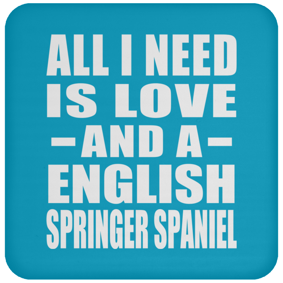 All I Need Is Love And A English Springer Spaniel - Drink Coaster