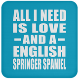All I Need Is Love And A English Springer Spaniel - Drink Coaster