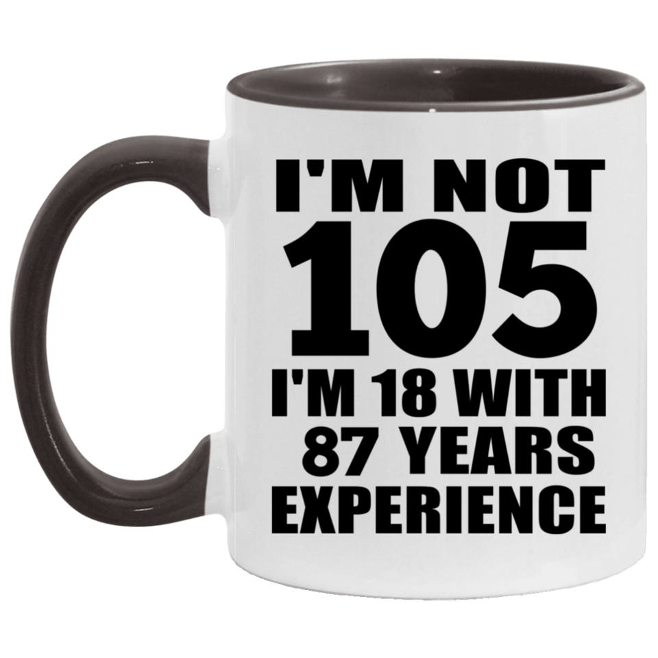 105th Birthday I'm Not 105 I'm 18 With 87 Years Experience - 11oz Accent Mug Black