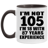 105th Birthday I'm Not 105 I'm 18 With 87 Years Experience - 11oz Accent Mug Black
