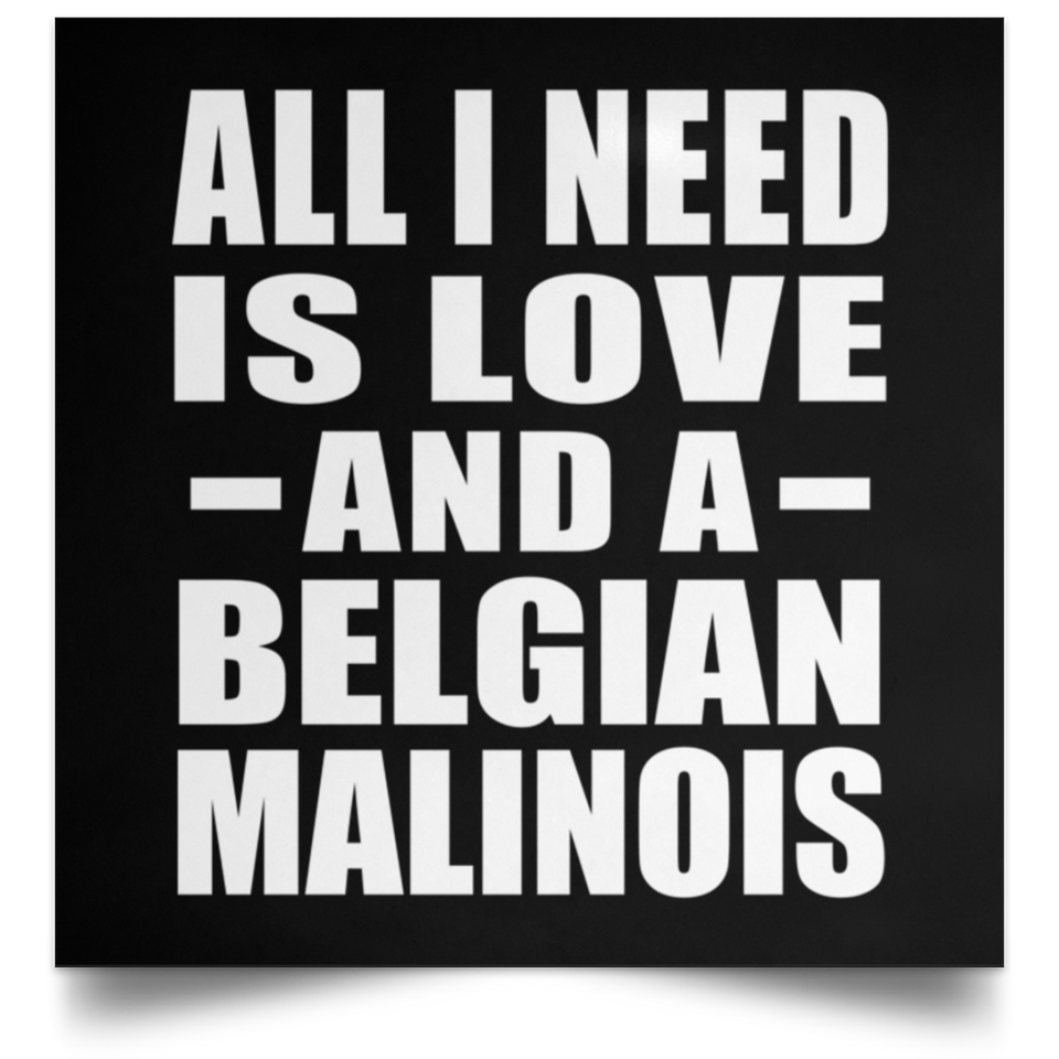 All I Need Is Love And A Belgian Malinois - Poster Square