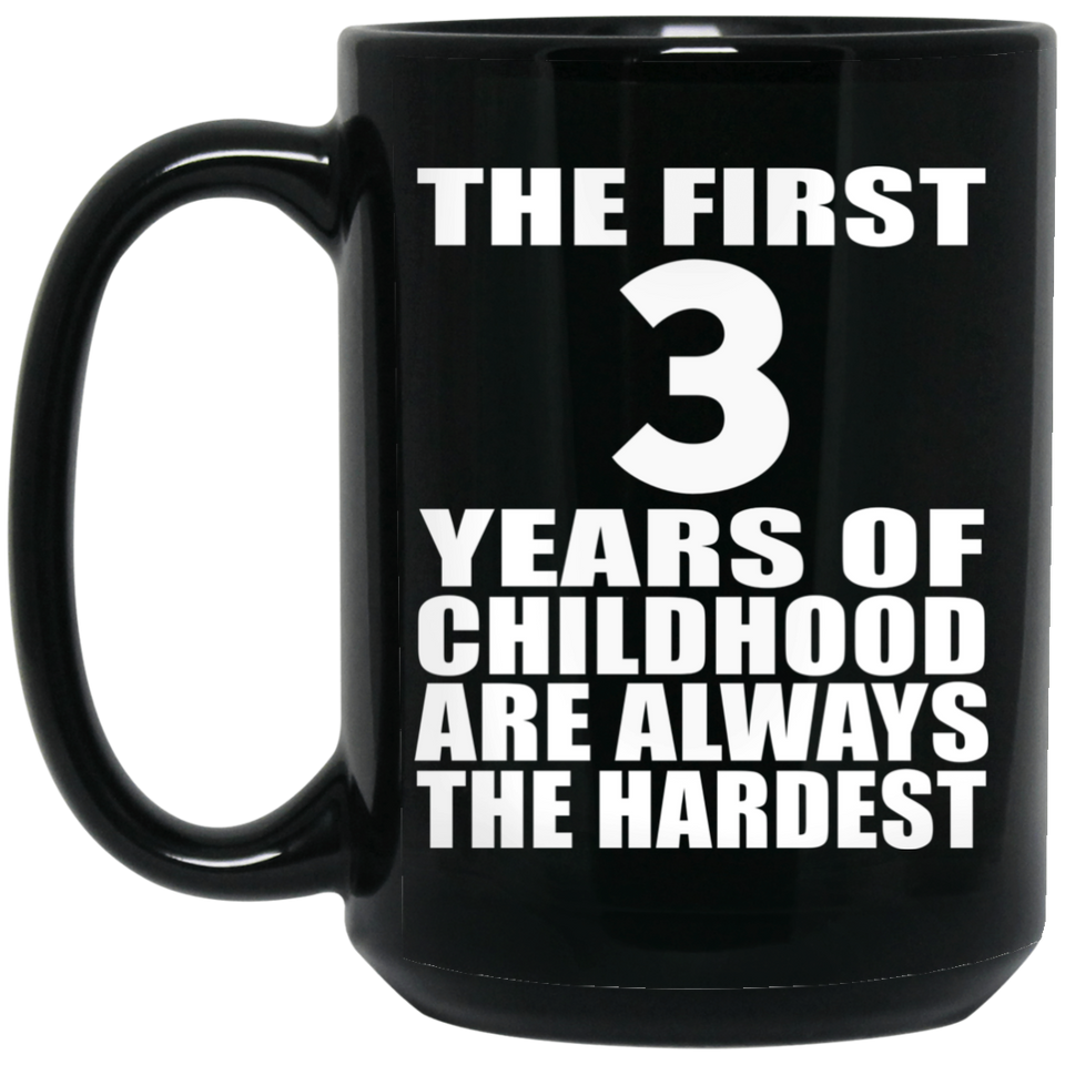 3rd Birthday First 3 Years of Childhood Are The Hardest - 15oz Coffee Mug Black