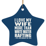 I Love My Wife More Than White Water Rafting - Star Ornament
