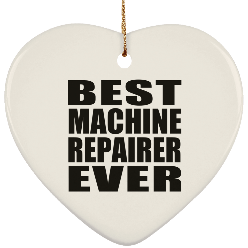 Best Machine Repairer Ever - Heart Ornament