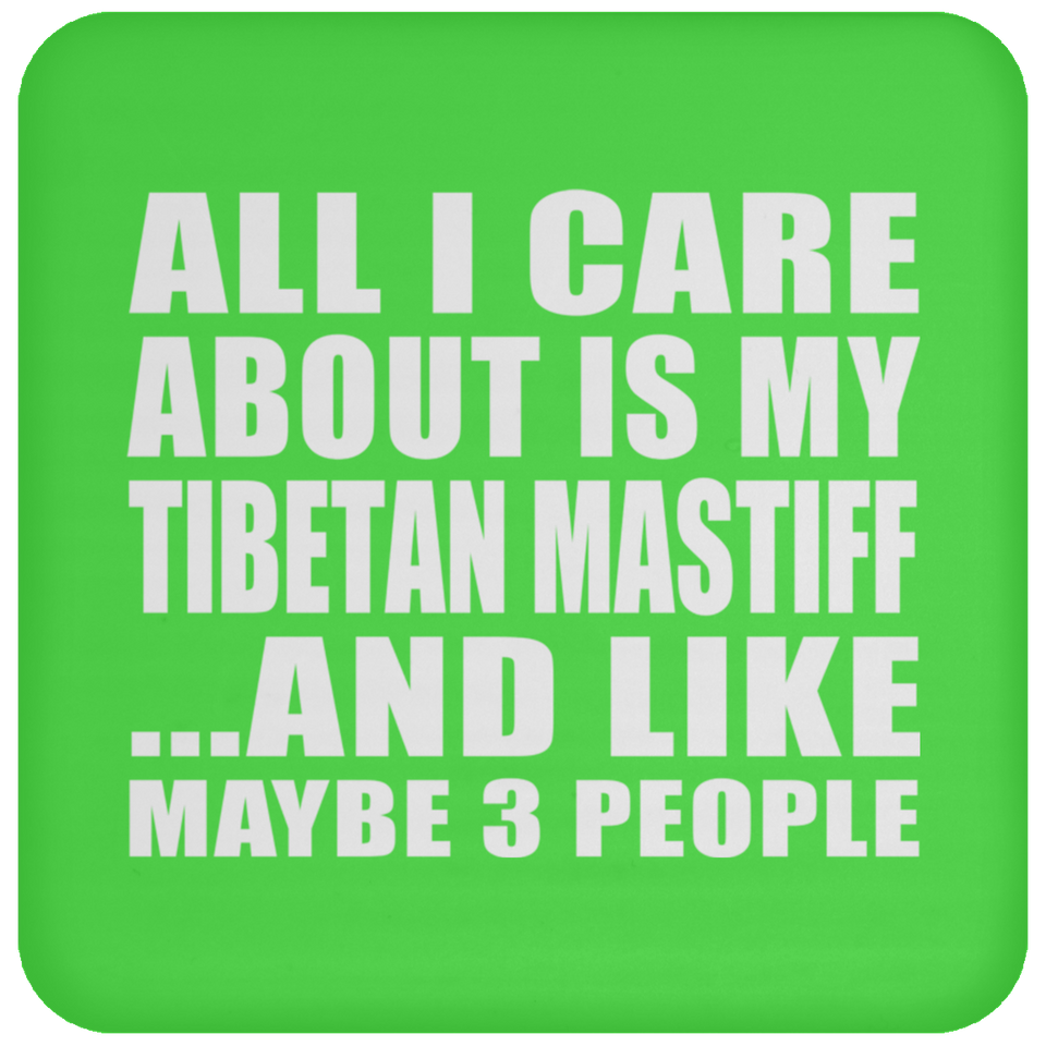 All I Care About Is My Tibetan Mastiff - Drink Coaster
