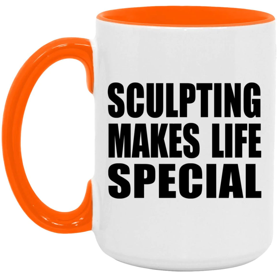 Sculpting Makes Life Special - 15oz Accent Mug Orange