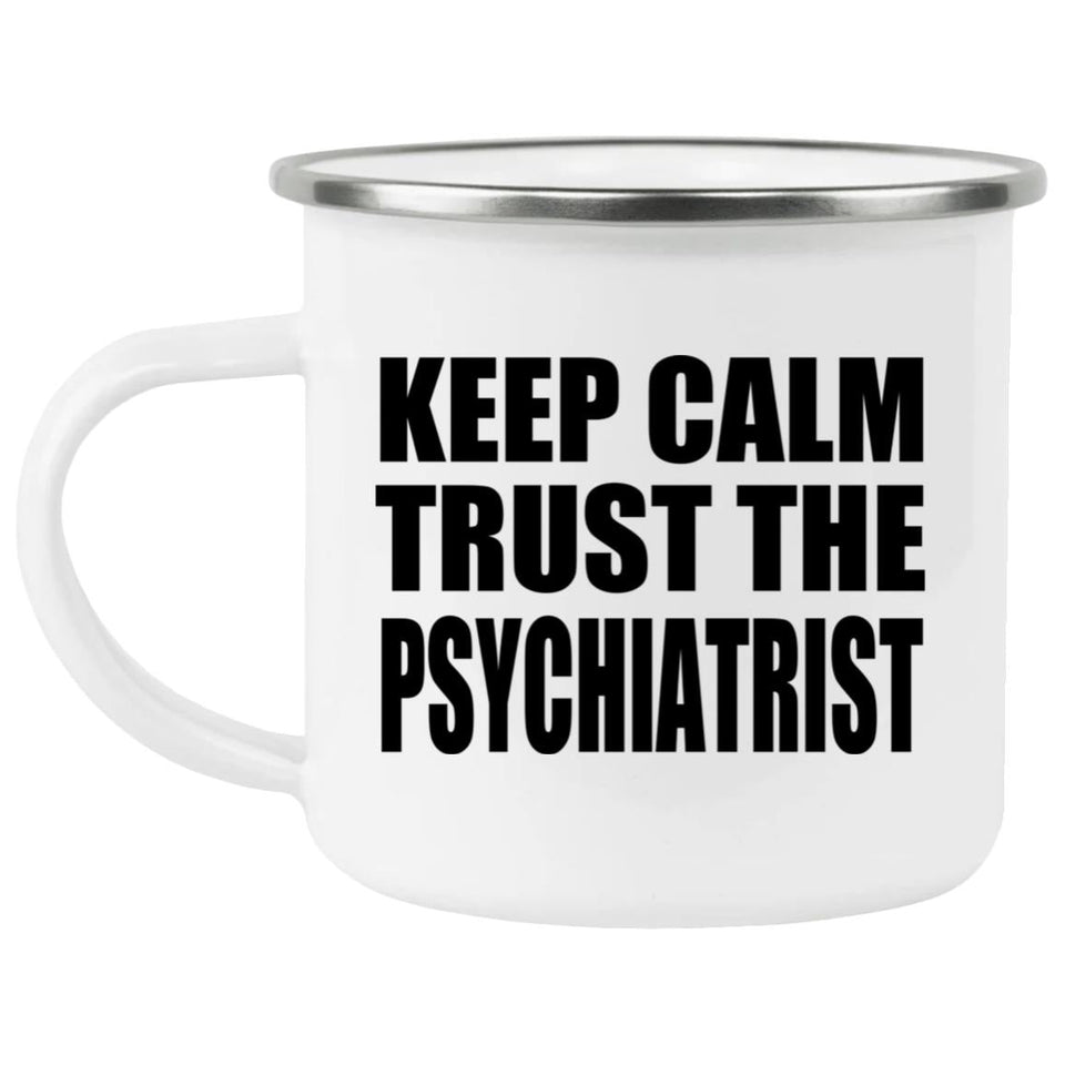 Keep Calm and Trust The Psychiatrist - 12oz Camping Mug