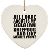 All I Care About Is My Belgian Sheepdog - Heart Ornament