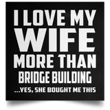 I Love My Wife More Than Bridge Building - Poster Square