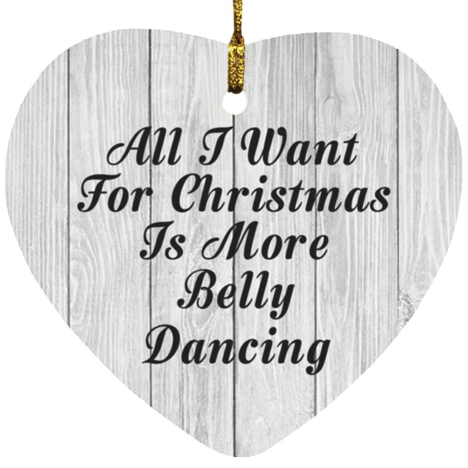 All I Want For Christmas Is More Belly Dancing - Heart Ornament F
