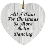 All I Want For Christmas Is More Belly Dancing - Heart Ornament F
