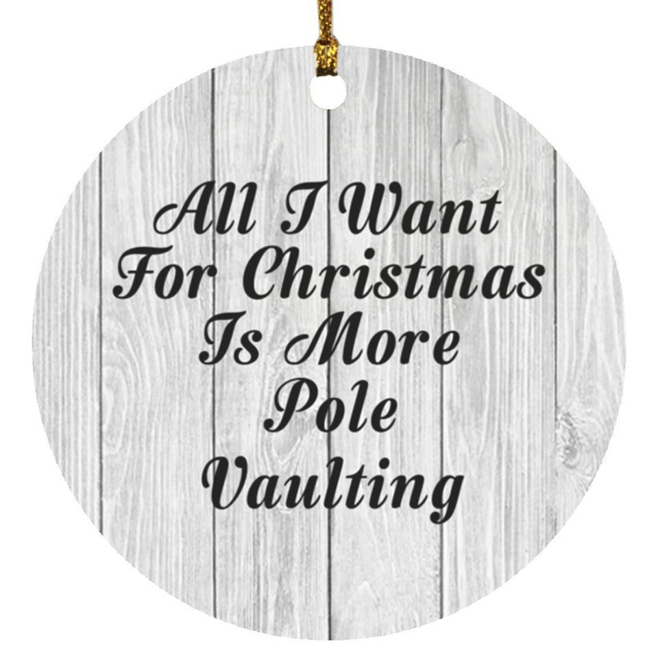 All I Want For Christmas Is More Pole Vaulting - Circle Ornament F