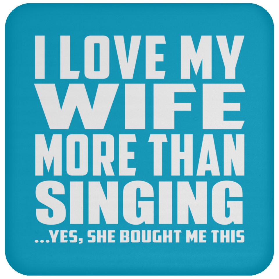 I Love My Wife More Than Singing - Drink Coaster
