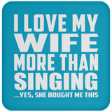 I Love My Wife More Than Singing - Drink Coaster