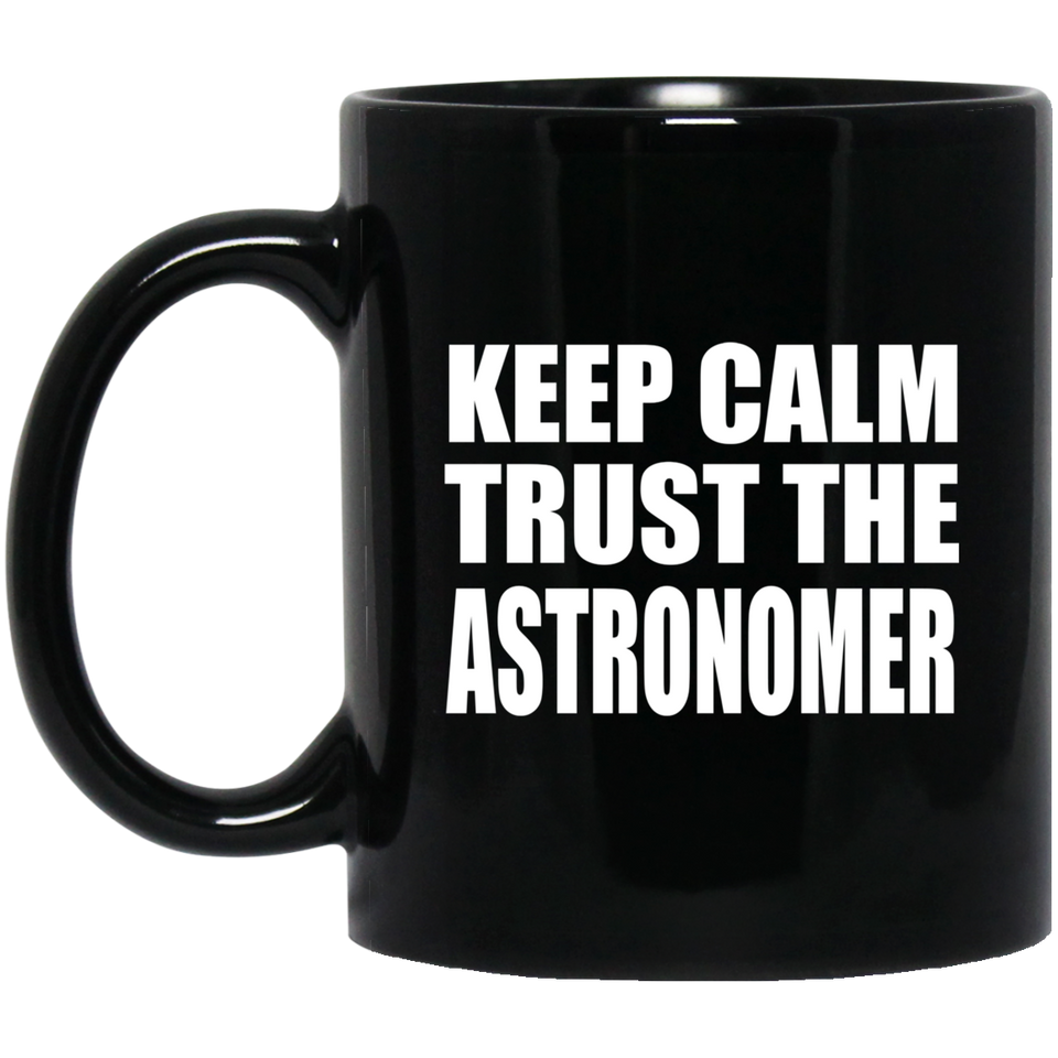 Keep Calm and Trust The Astronomer - 11oz Coffee Mug Black
