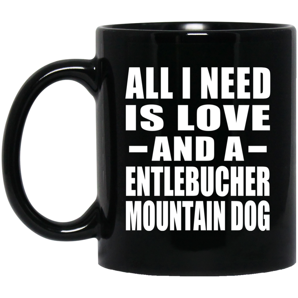 All I Need Is Love And A Entlebucher Mountain Dog - 11 Oz Coffee Mug Black