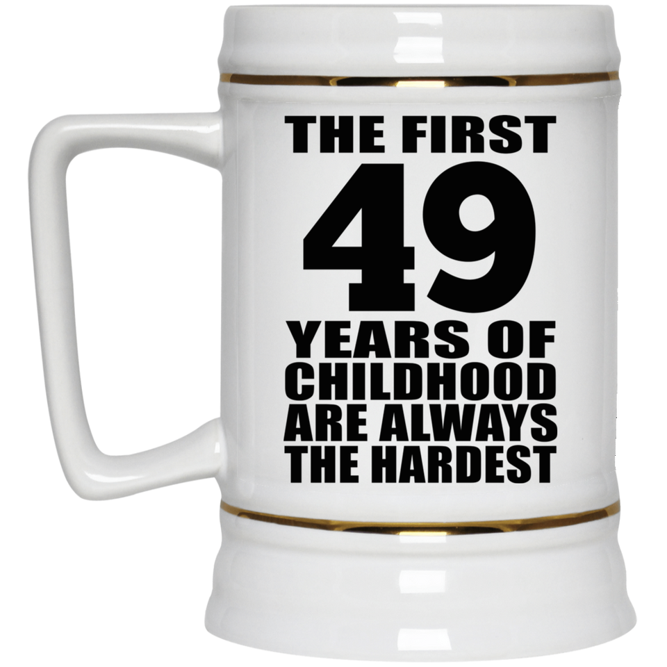 49th Birthday First 49 Years of Childhood Are The Hardest - Beer Stein