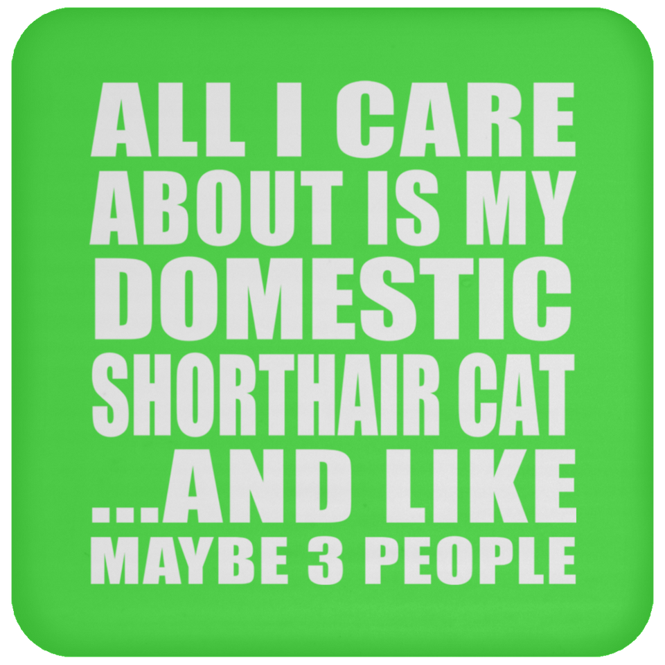 All I Care About Is My Domestic Shorthair Cat - Drink Coaster