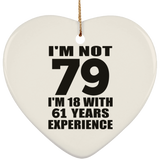 79th Birthday I'm Not 79 I'm 18 With 61 Years Experience - Heart Ornament