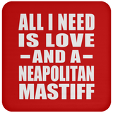 All I Need Is Love And A Neapolitan Mastiff - Drink Coaster