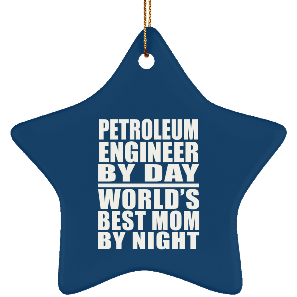 Petroleum Engineer By Day World's Best Mom By Night - Star Ornament