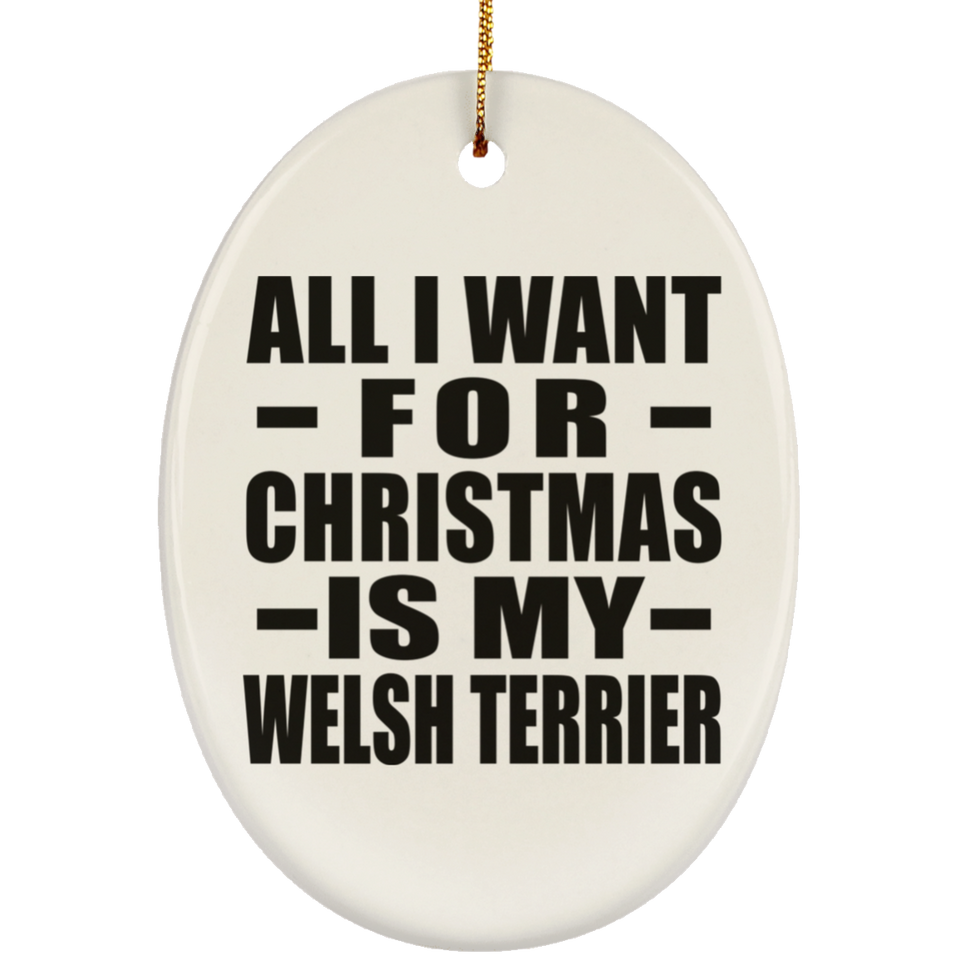 All I Want For Christmas Is My Welsh Terrier - Oval Ornament