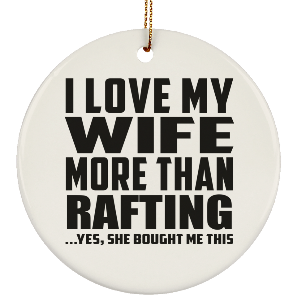 I Love My Wife More Than Rafting - Circle Ornament