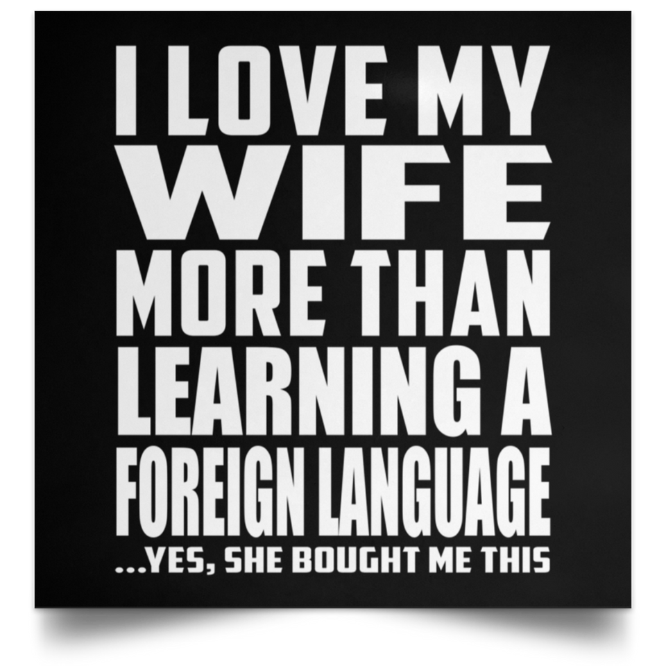 I Love My Wife More Than Learning A Foreign Language - Poster Square