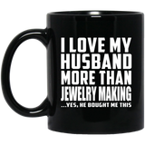 I Love My Husband More Than Jewelry Making - 11 Oz Coffee Mug Black