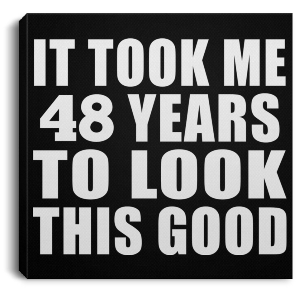 48th Birthday Took Me 48 Years To Look This Good - Canvas Square