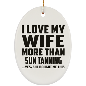 I Love My Wife More Than Sun tanning - Oval Ornament