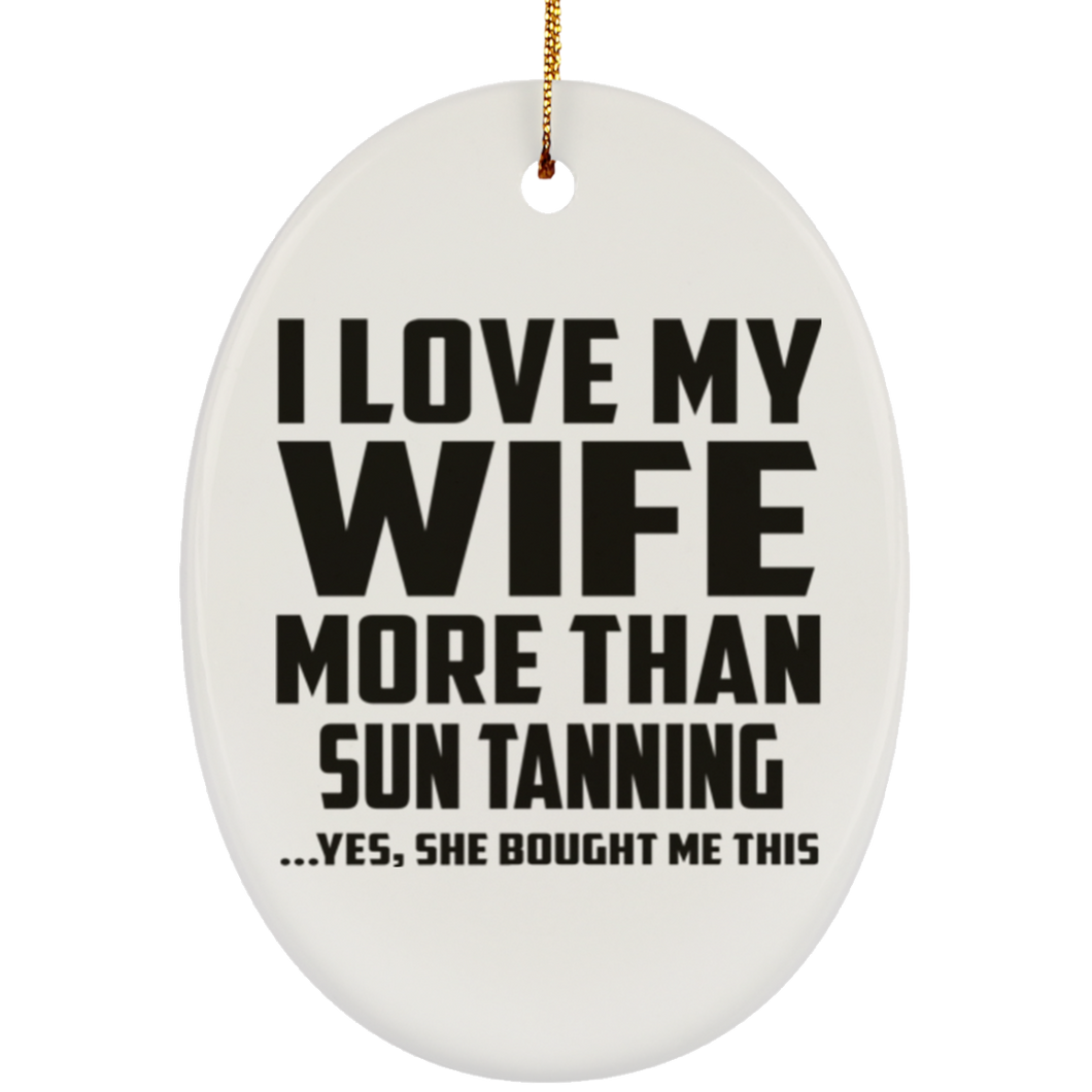 I Love My Wife More Than Sun tanning - Oval Ornament