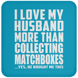 I Love My Husband More Than Collecting Matchboxes - Drink Coaster