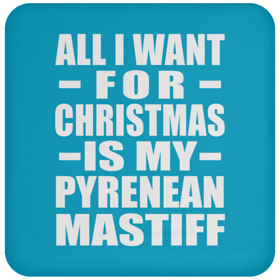 All I Want For Christmas Is My Pyrenean Mastiff - Coaster