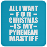 All I Want For Christmas Is My Pyrenean Mastiff - Coaster
