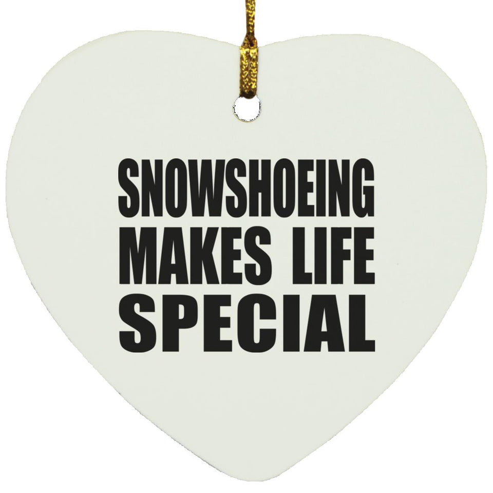 Snowshoeing Makes Life Special - Heart Ornament