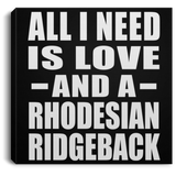 All I Need Is Love And A Rhodesian Ridgeback - Canvas Square